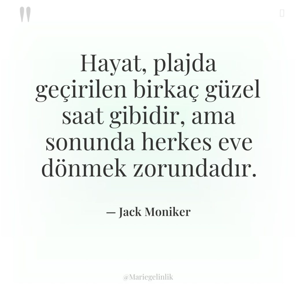 Hayat, plajda geçirilen birkaç güzel saat gibidir, ama sonunda herkes…