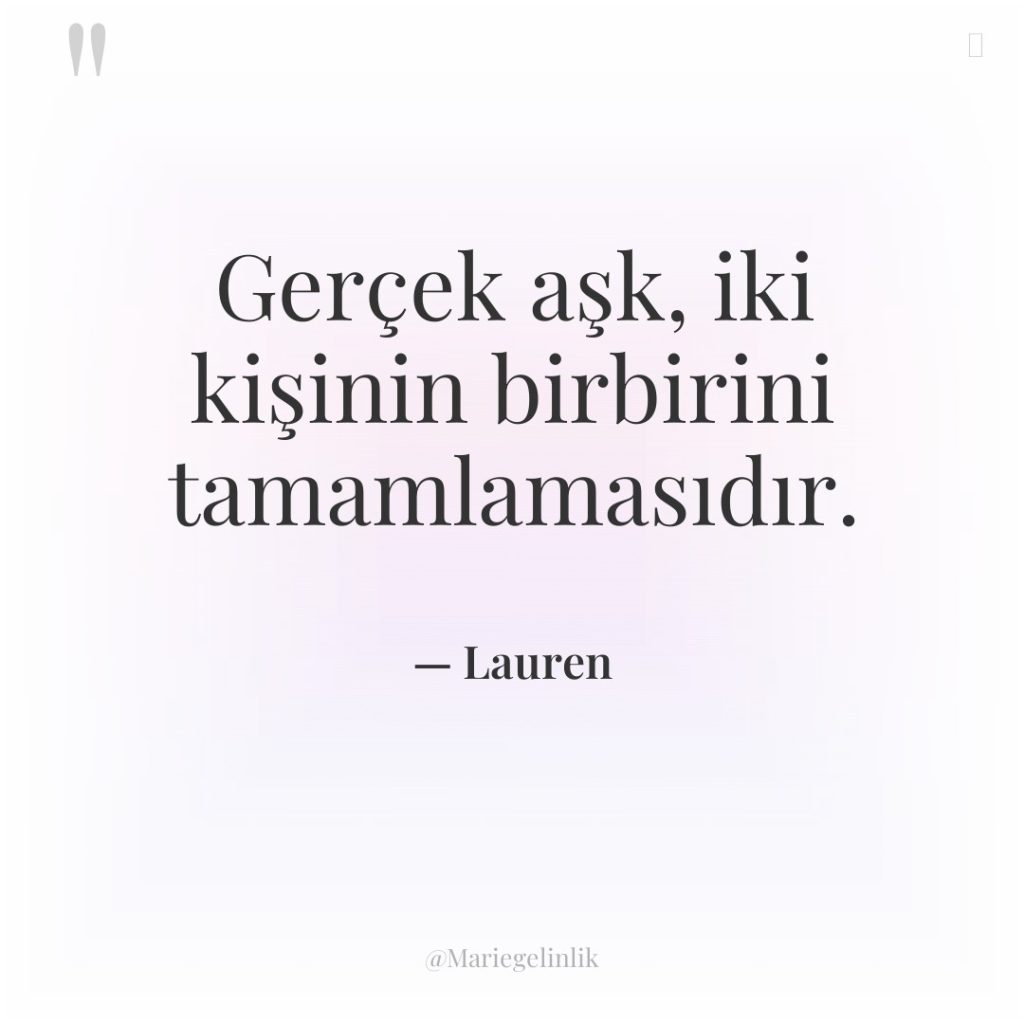 Gerçek aşk, iki kişinin birbirini tamamlamasıdır.
