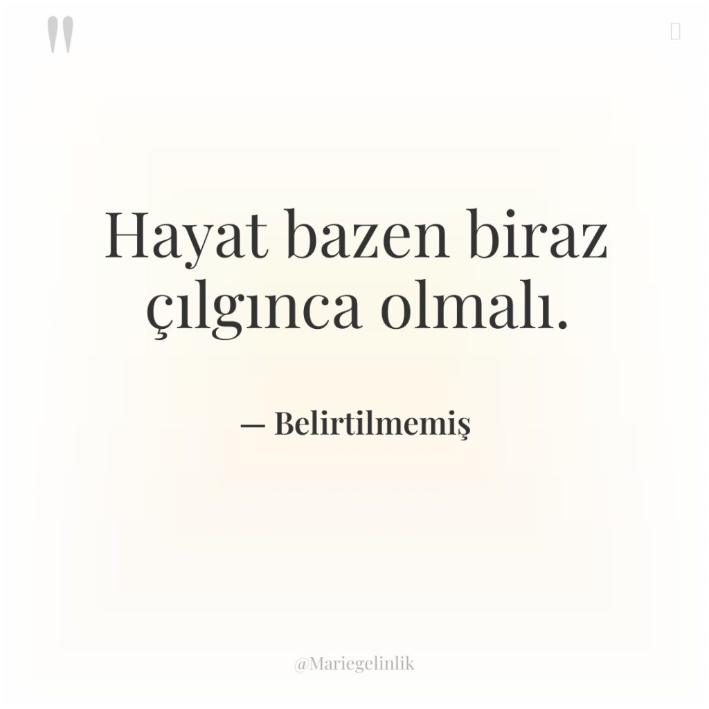 Hayat bazen biraz çılgınca olmalı.
