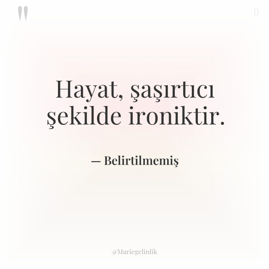 Hayat, şaşırtıcı şekilde ironiktir.