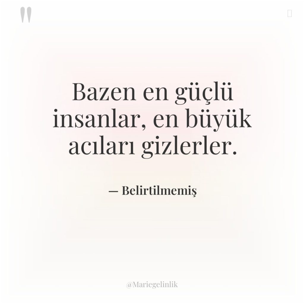 Bazen en güçlü insanlar, en büyük acıları gizlerler.