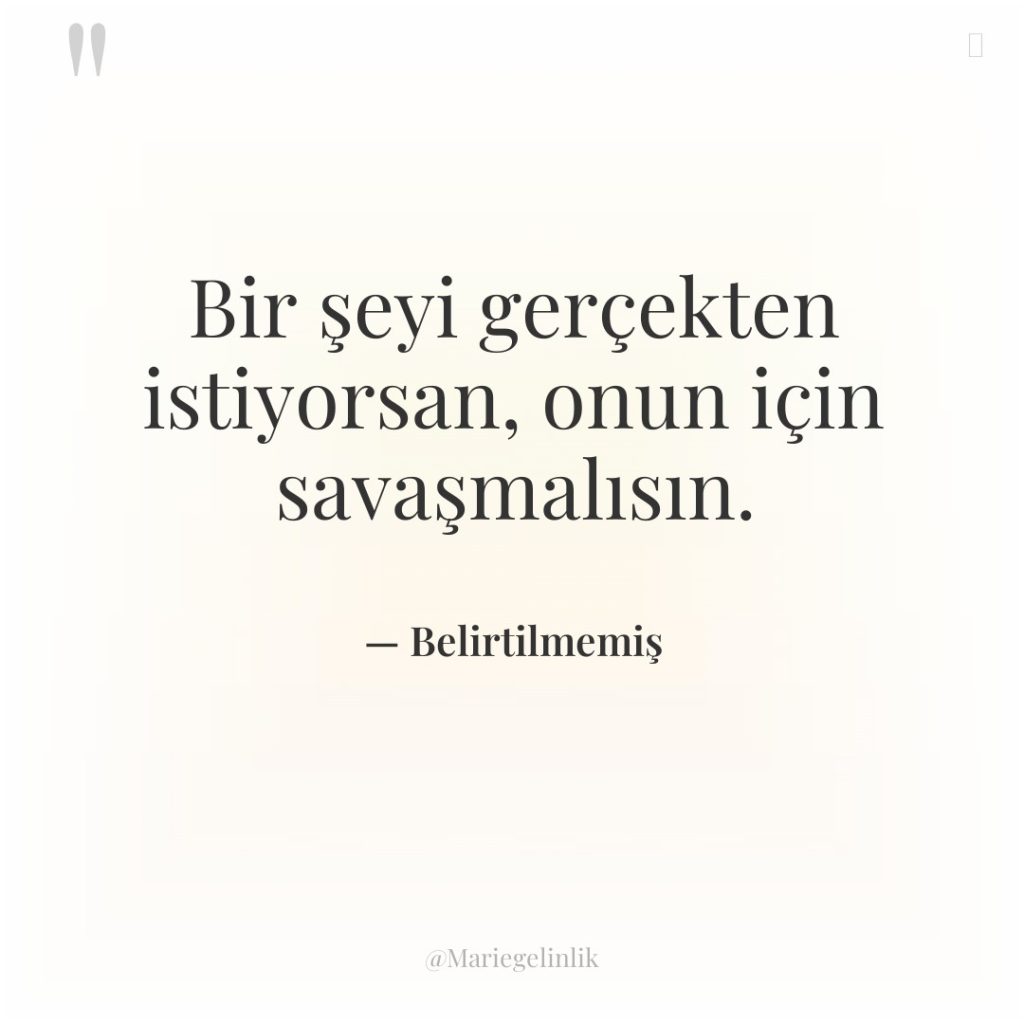 Bir şeyi gerçekten istiyorsan, onun için savaşmalısın.