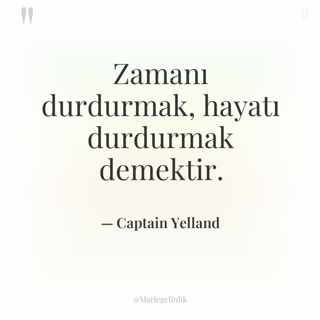 Zamanı durdurmak, hayatı durdurmak demektir.