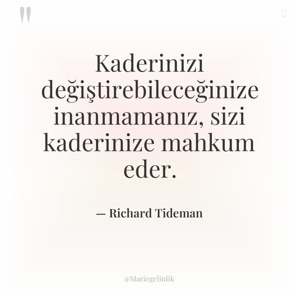 Kaderinizi değiştirebileceğinize inanmamanız, sizi kaderinize mahkum eder.