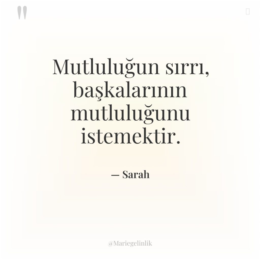 Mutluluğun sırrı, başkalarının mutluluğunu istemektir.