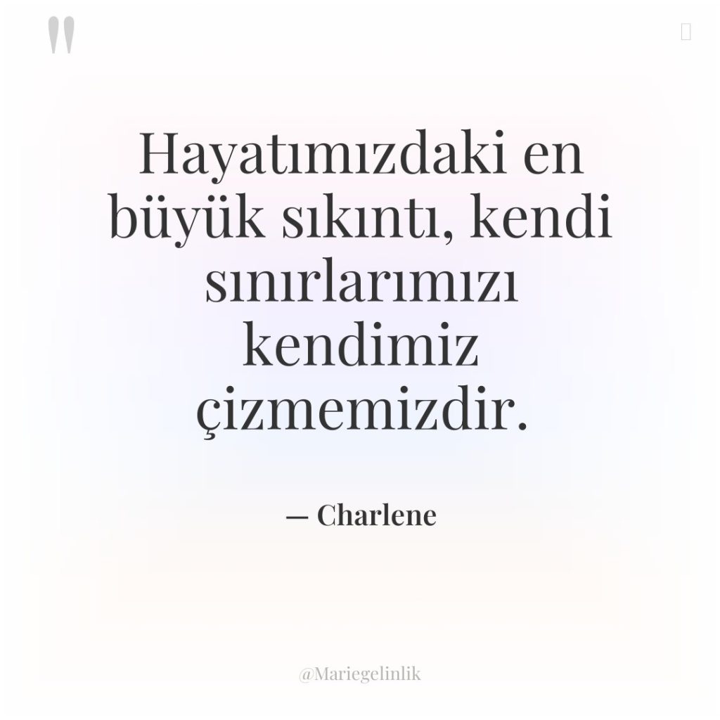 Hayatımızdaki en büyük sıkıntı, kendi sınırlarımızı kendimiz çizmemizdir.