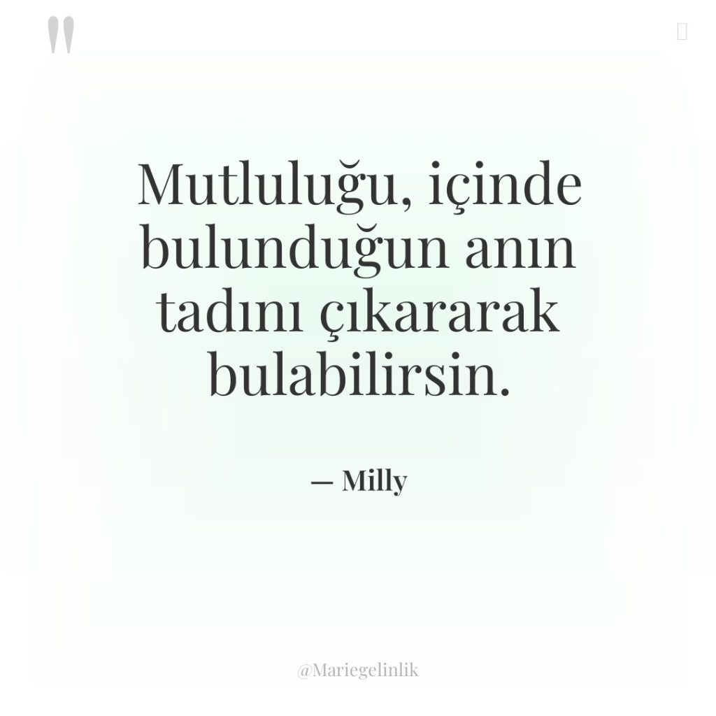 Mutluluğu, içinde bulunduğun anın tadını çıkararak bulabilirsin.