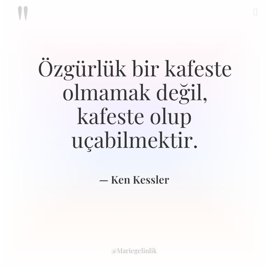 Özgürlük bir kafeste olmamak değil, kafeste olup uçabilmektir.