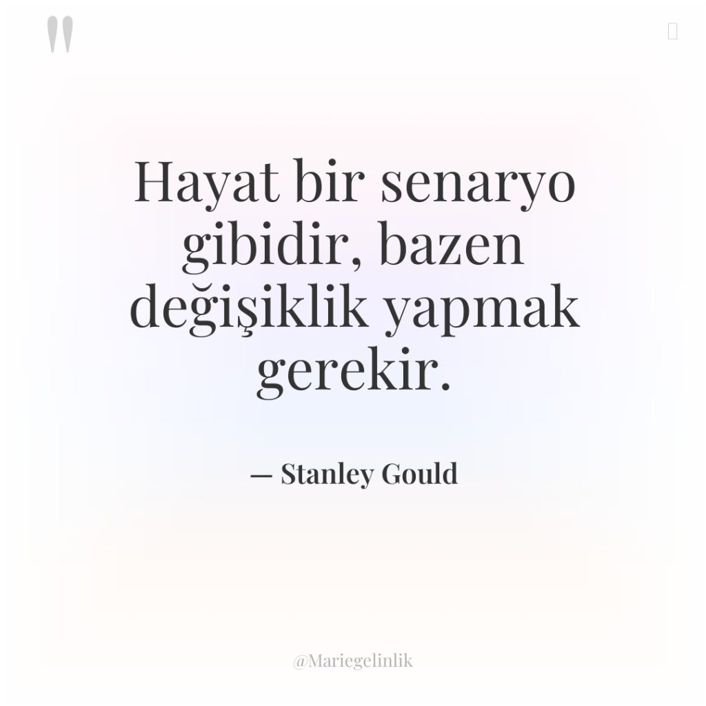 Hayat bir senaryo gibidir, bazen değişiklik yapmak gerekir.