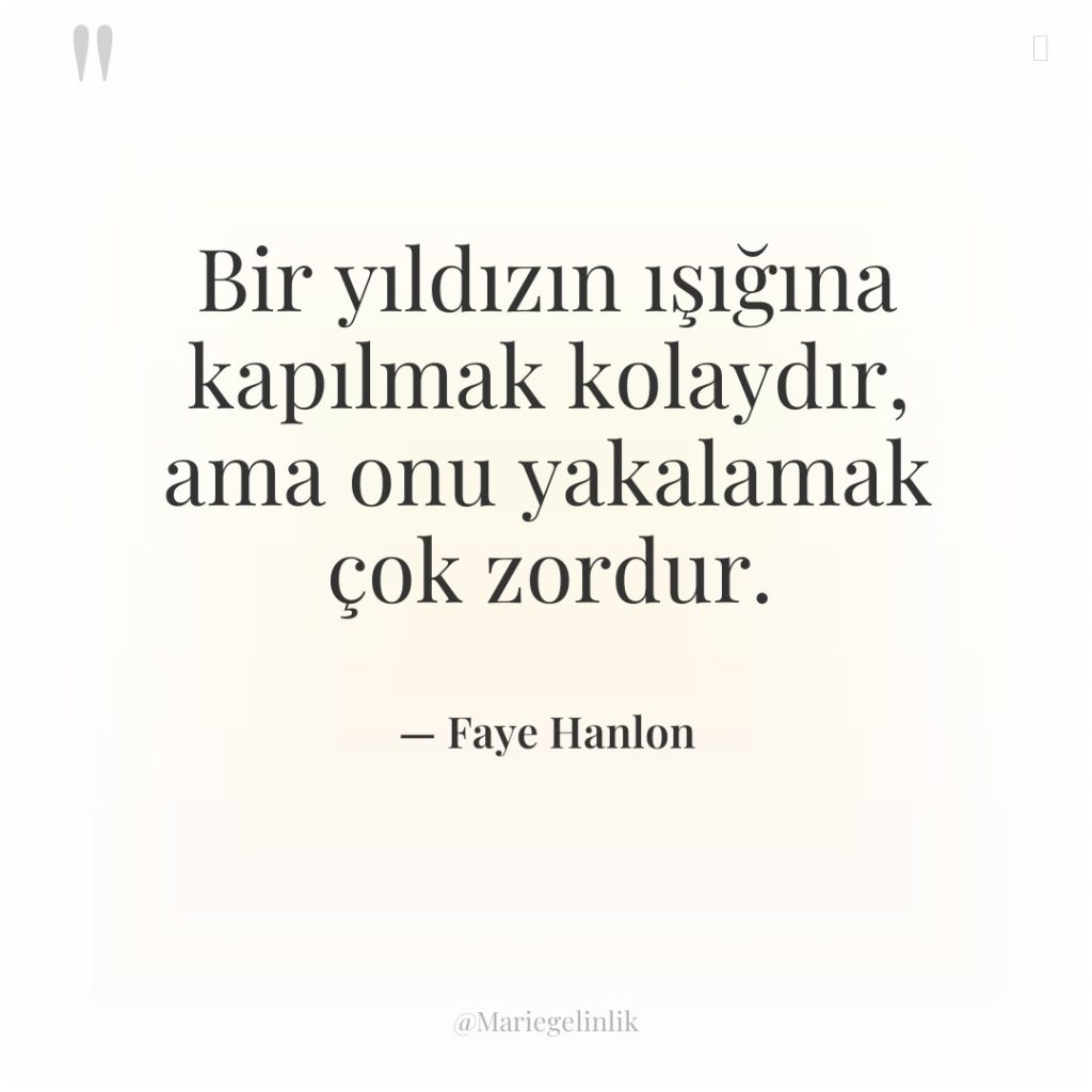 Bir yıldızın ışığına kapılmak kolaydır, ama onu yakalamak çok zordur.