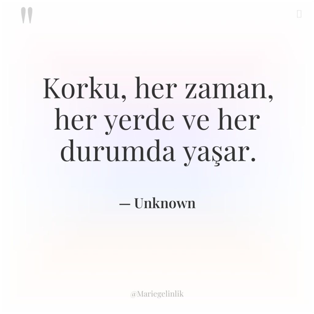 Korku, her zaman, her yerde ve her durumda yaşar.