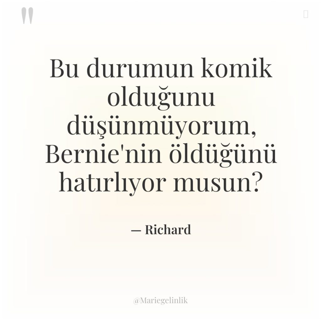 Bu durumun komik olduğunu düşünmüyorum, Bernie’nin öldüğünü hatırlıyor musun?