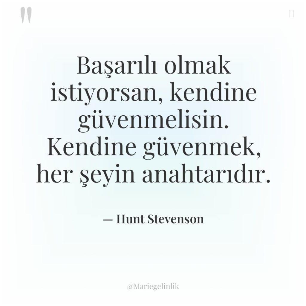 Başarılı olmak istiyorsan, kendine güvenmelisin. Kendine güvenmek, her şeyin anahtarıdır.
