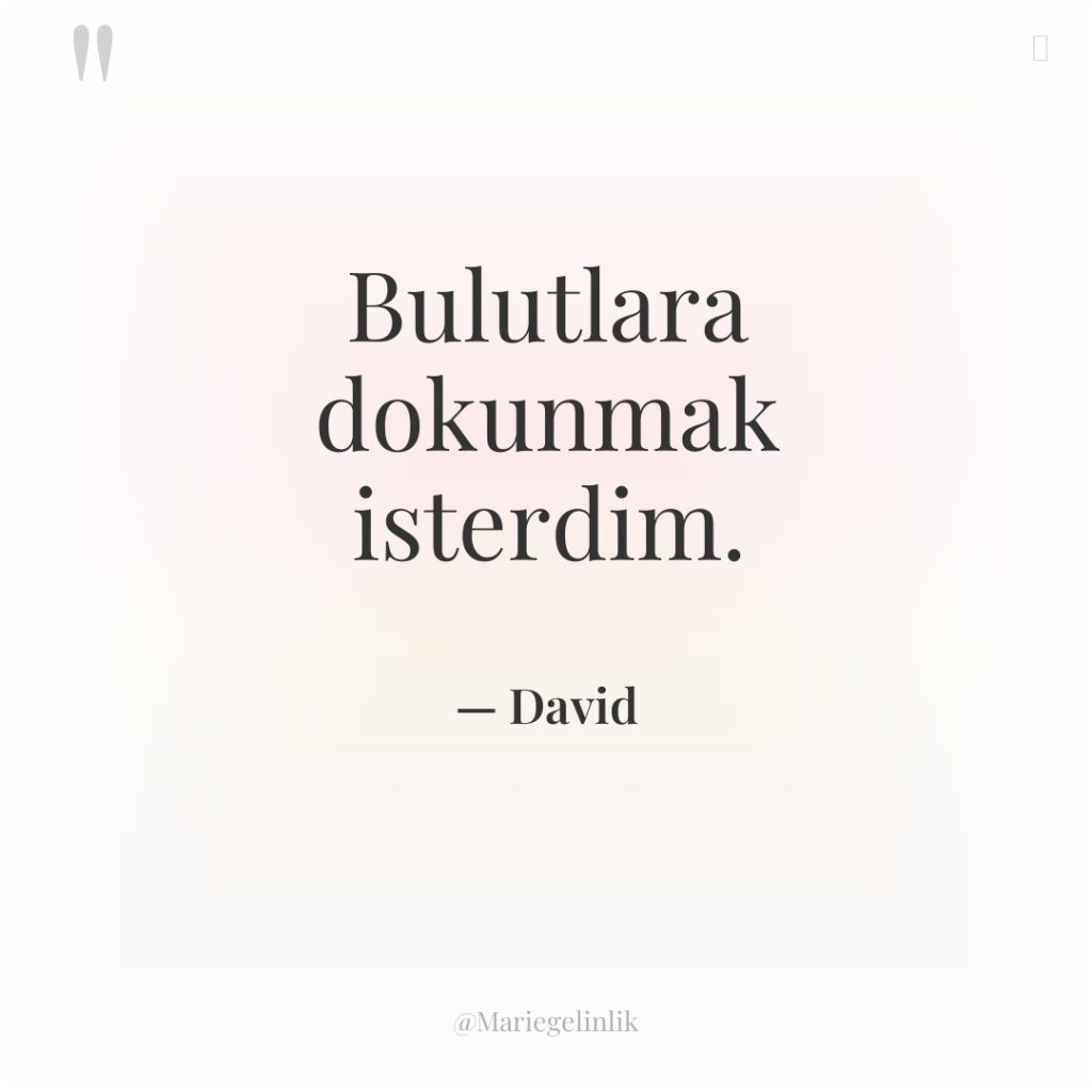 Bulutlara dokunmak isterdim.