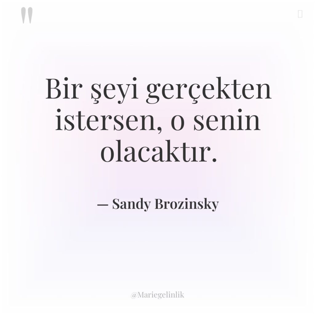 Bir şeyi gerçekten istersen, o senin olacaktır.