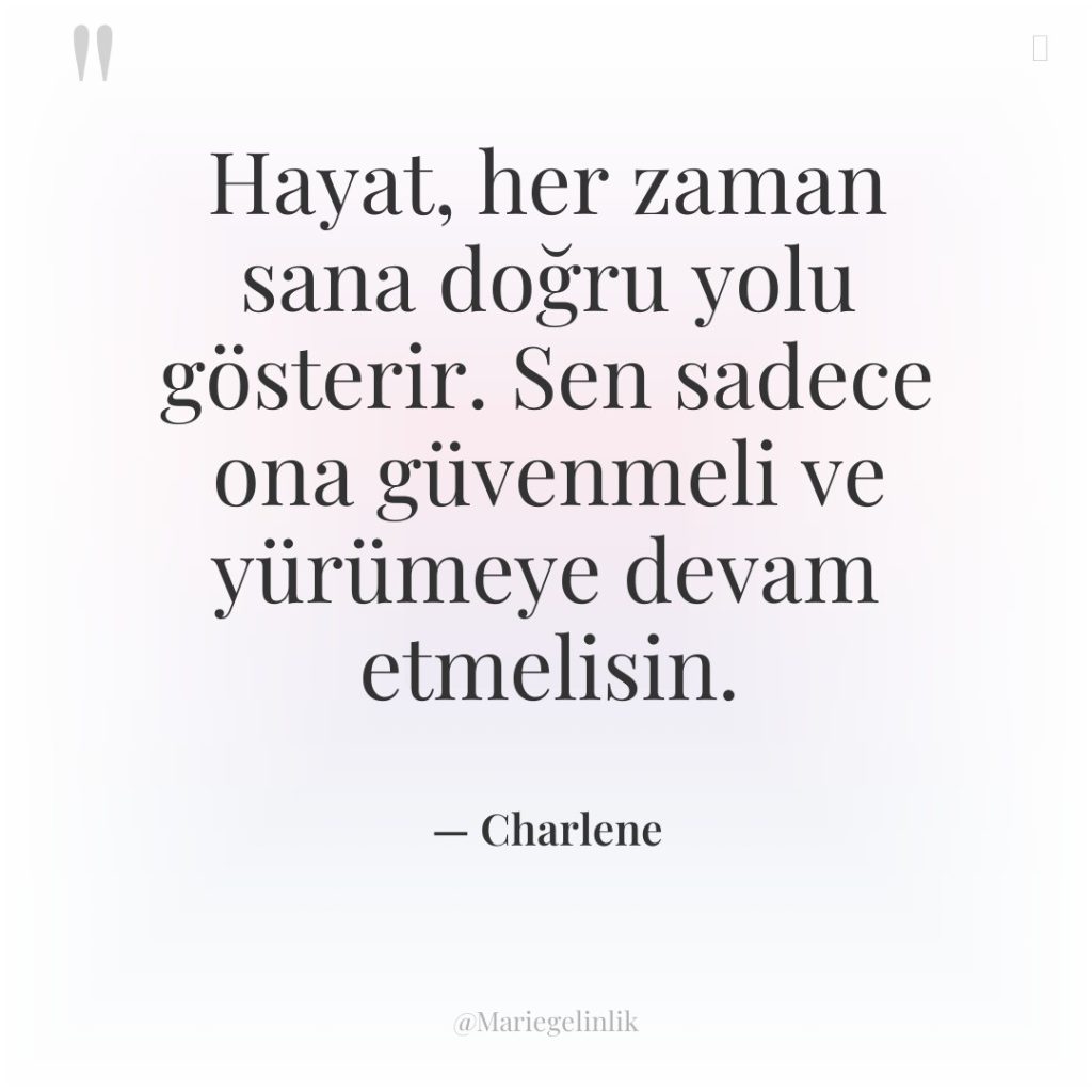 Hayat, her zaman sana doğru yolu gösterir. Sen sadece ona…