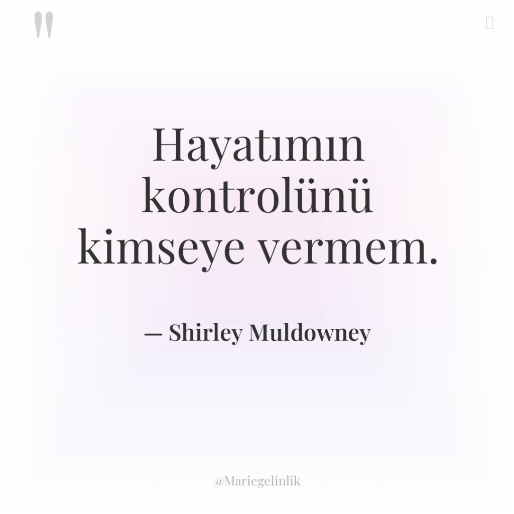 Hayatımın kontrolünü kimseye vermem.