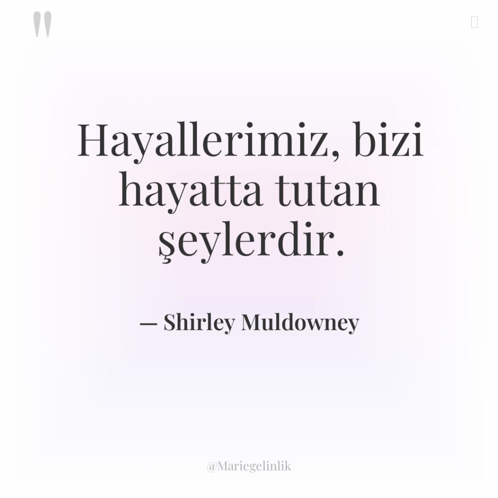 Hayallerimiz, bizi hayatta tutan şeylerdir.