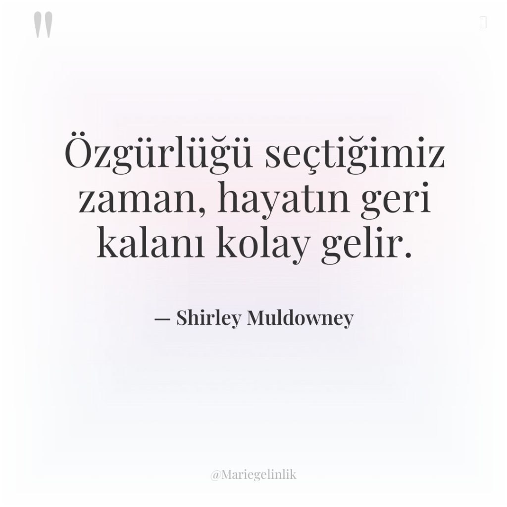 Özgürlüğü seçtiğimiz zaman, hayatın geri kalanı kolay gelir.