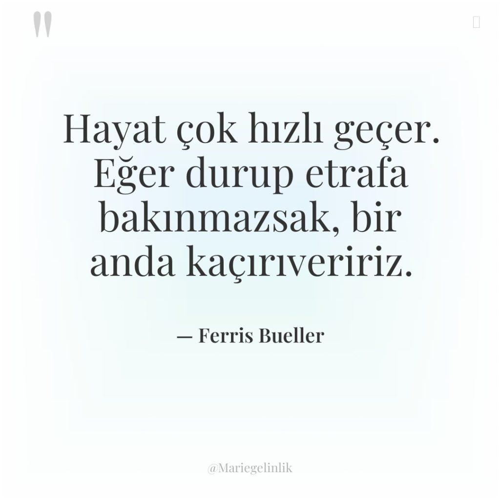 Hayat çok hızlı geçer. Eğer durup etrafa bakınmazsak, bir anda…