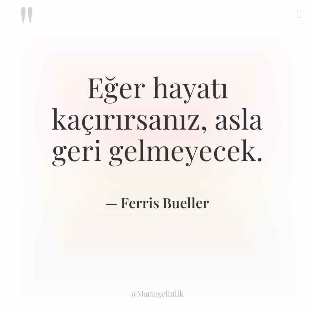 Eğer hayatı kaçırırsanız, asla geri gelmeyecek.