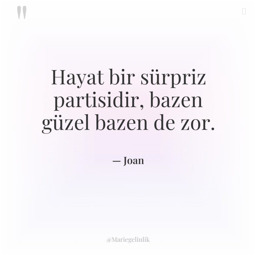 Hayat bir sürpriz partisidir, bazen güzel bazen de zor.