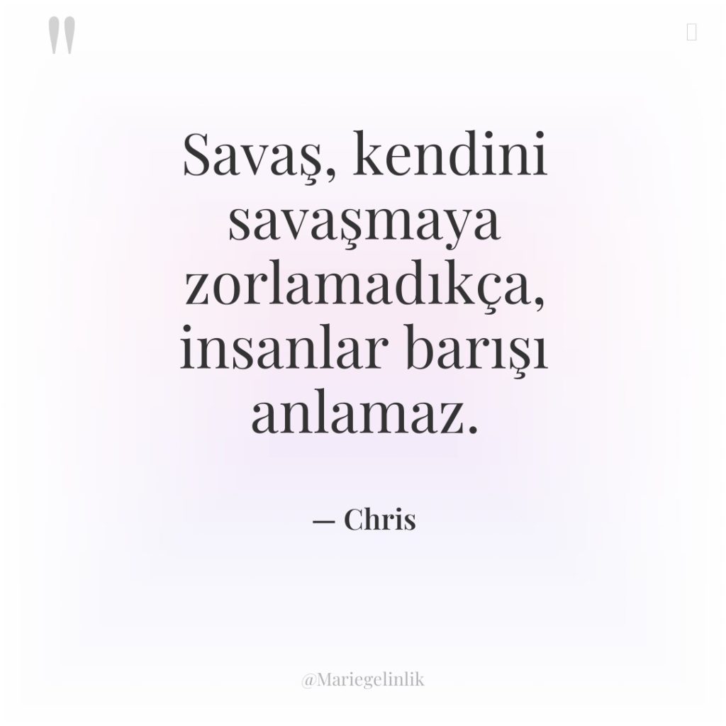 Savaş, kendini savaşmaya zorlamadıkça, insanlar barışı anlamaz.