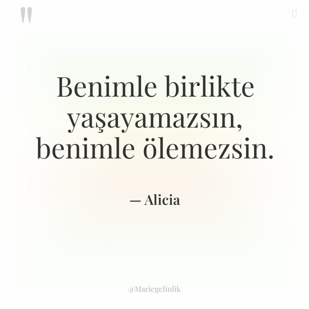 Benimle birlikte yaşayamazsın, benimle ölemezsin.