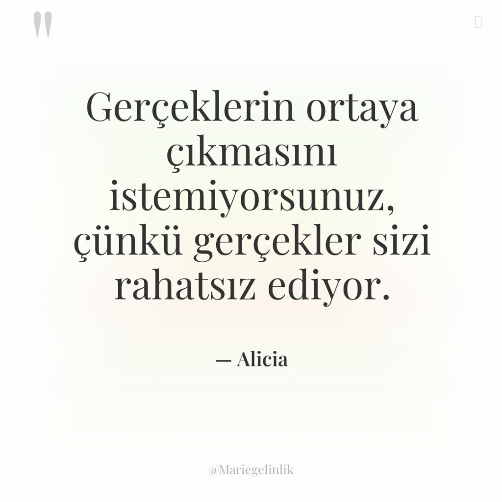 Gerçeklerin ortaya çıkmasını istemiyorsunuz, çünkü gerçekler sizi rahatsız ediyor.