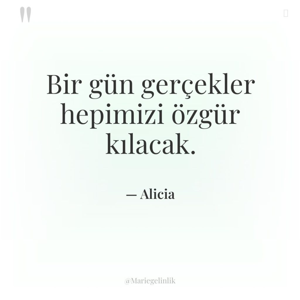 Bir gün gerçekler hepimizi özgür kılacak.