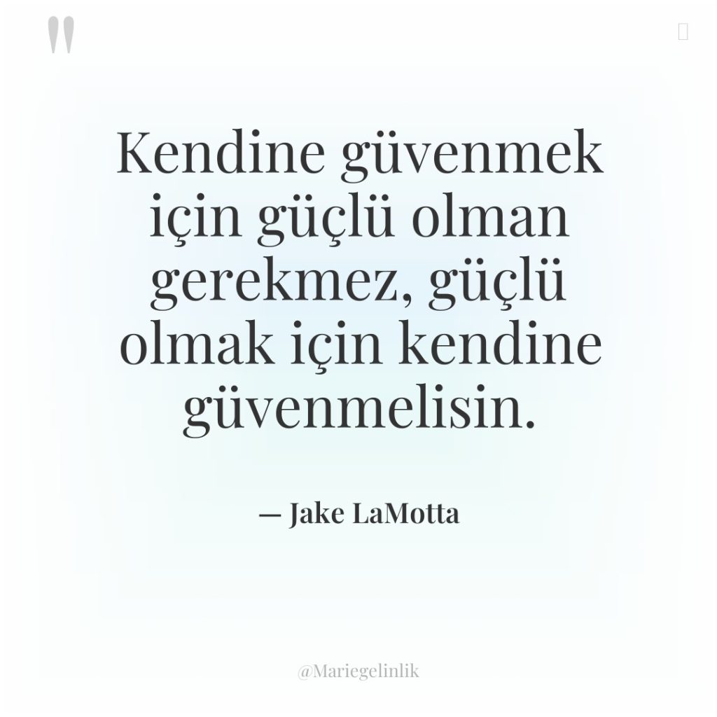 Kendine güvenmek için güçlü olman gerekmez, güçlü olmak için kendine…