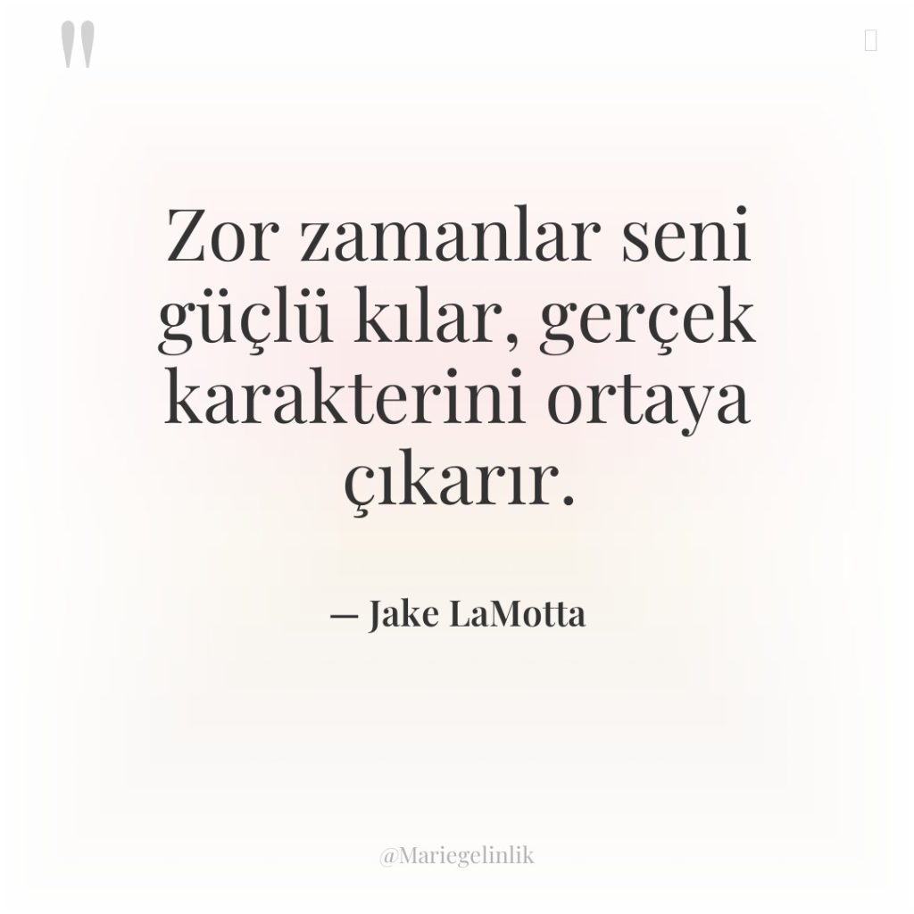 Zor zamanlar seni güçlü kılar, gerçek karakterini ortaya çıkarır.