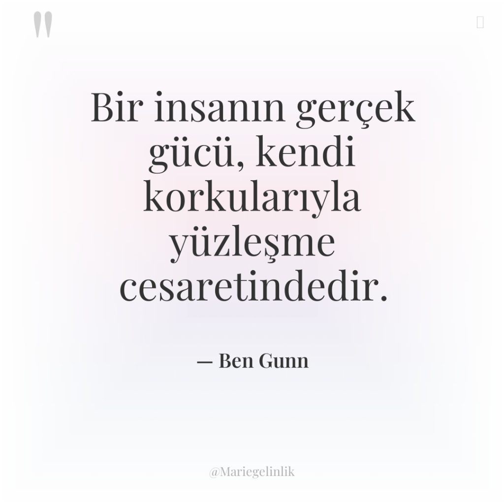 Bir insanın gerçek gücü, kendi korkularıyla yüzleşme cesaretindedir.
