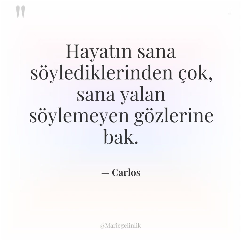 Hayatın sana söylediklerinden çok, sana yalan söylemeyen gözlerine bak.