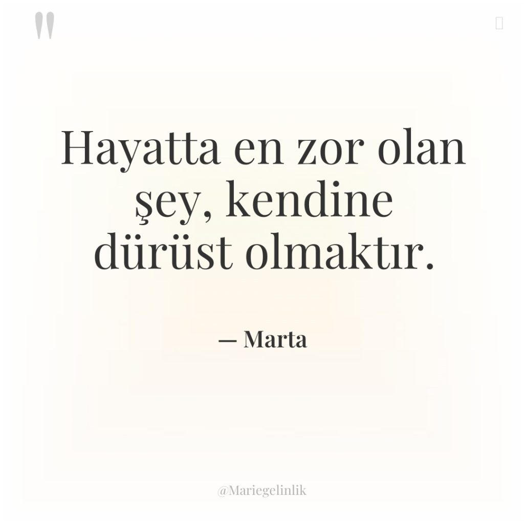 Hayatta en zor olan şey, kendine dürüst olmaktır.