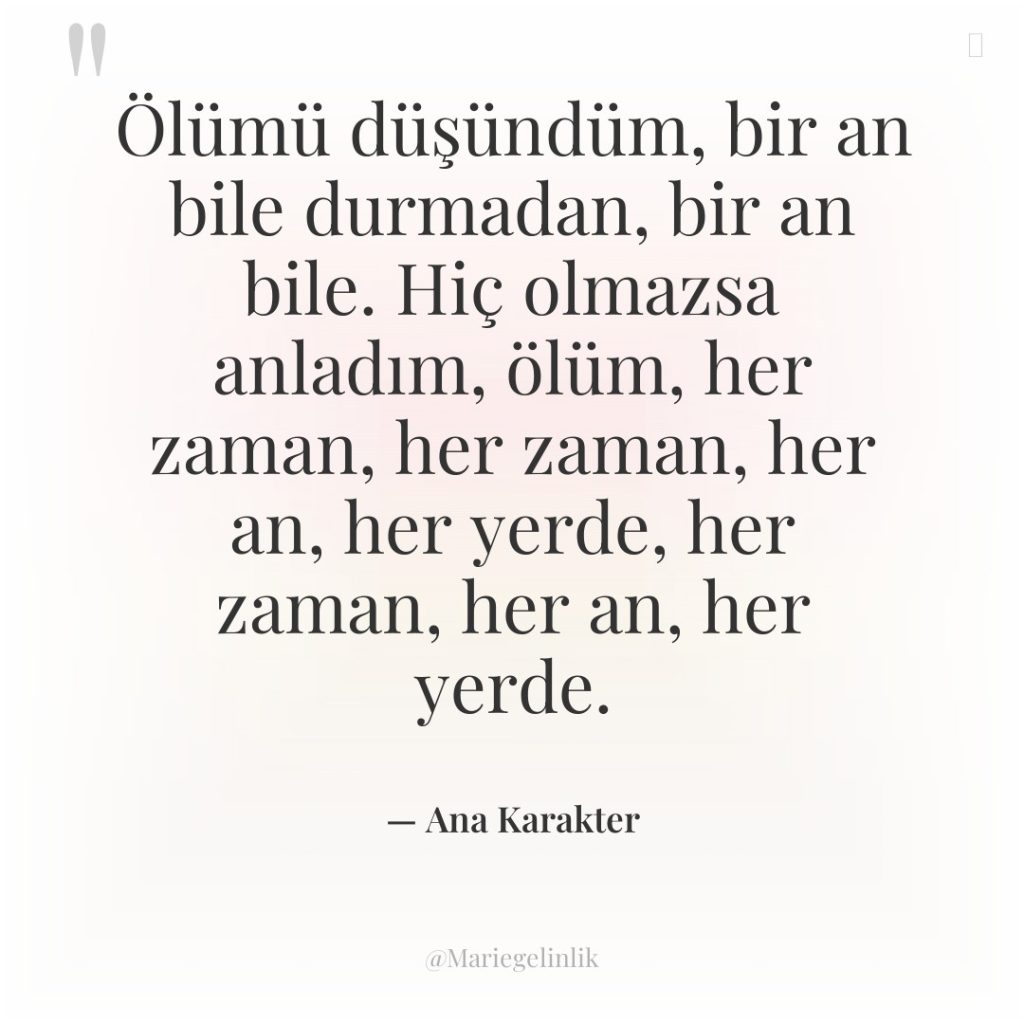 Ölümü düşündüm, bir an bile durmadan, bir an bile. Hiç…