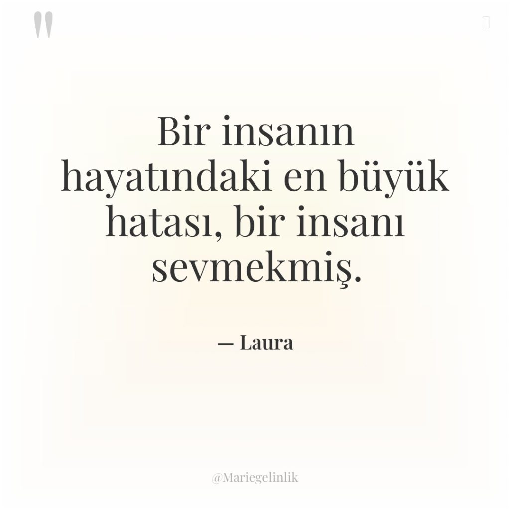 Bir insanın hayatındaki en büyük hatası, bir insanı sevmekmiş.