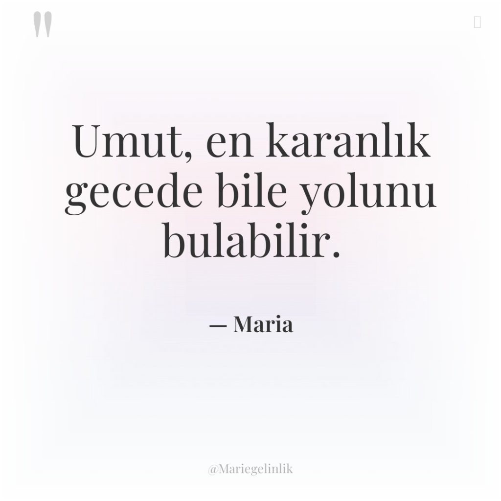 Umut, en karanlık gecede bile yolunu bulabilir.