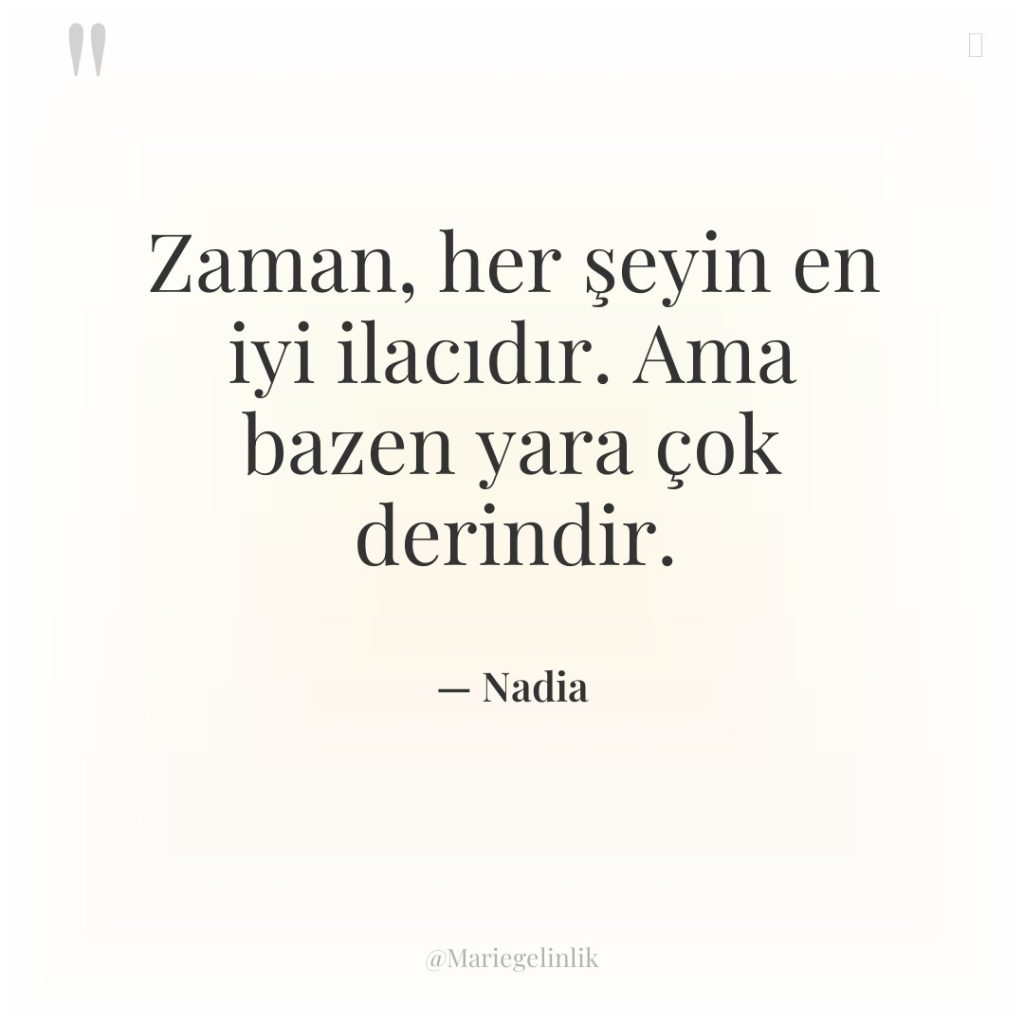 Zaman, her şeyin en iyi ilacıdır. Ama bazen yara çok…