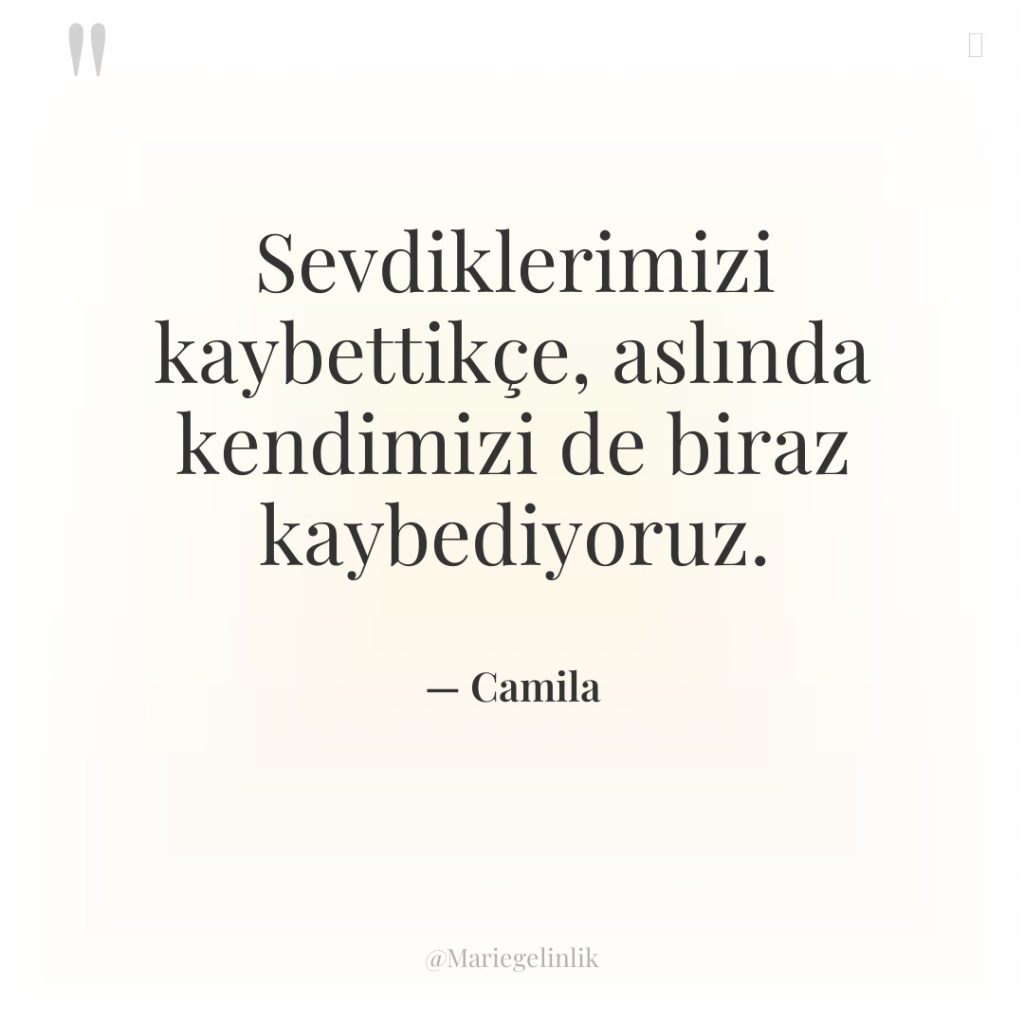 Sevdiklerimizi kaybettikçe, aslında kendimizi de biraz kaybediyoruz.