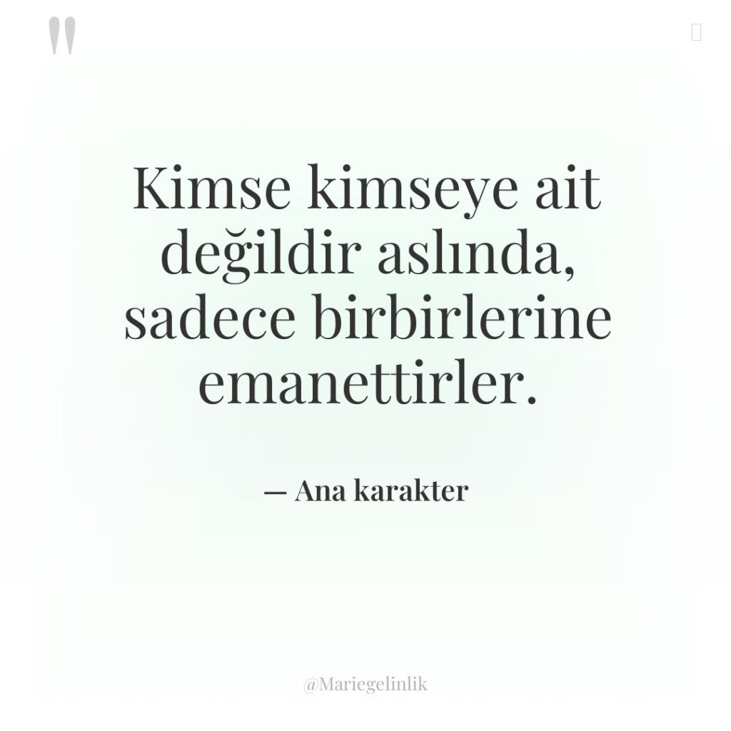 Kimse kimseye ait değildir aslında, sadece birbirlerine emanettirler.