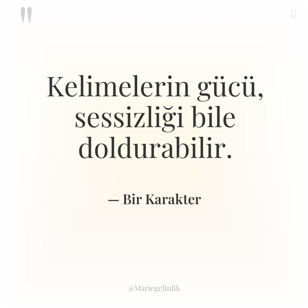 Kelimelerin gücü, sessizliği bile doldurabilir.