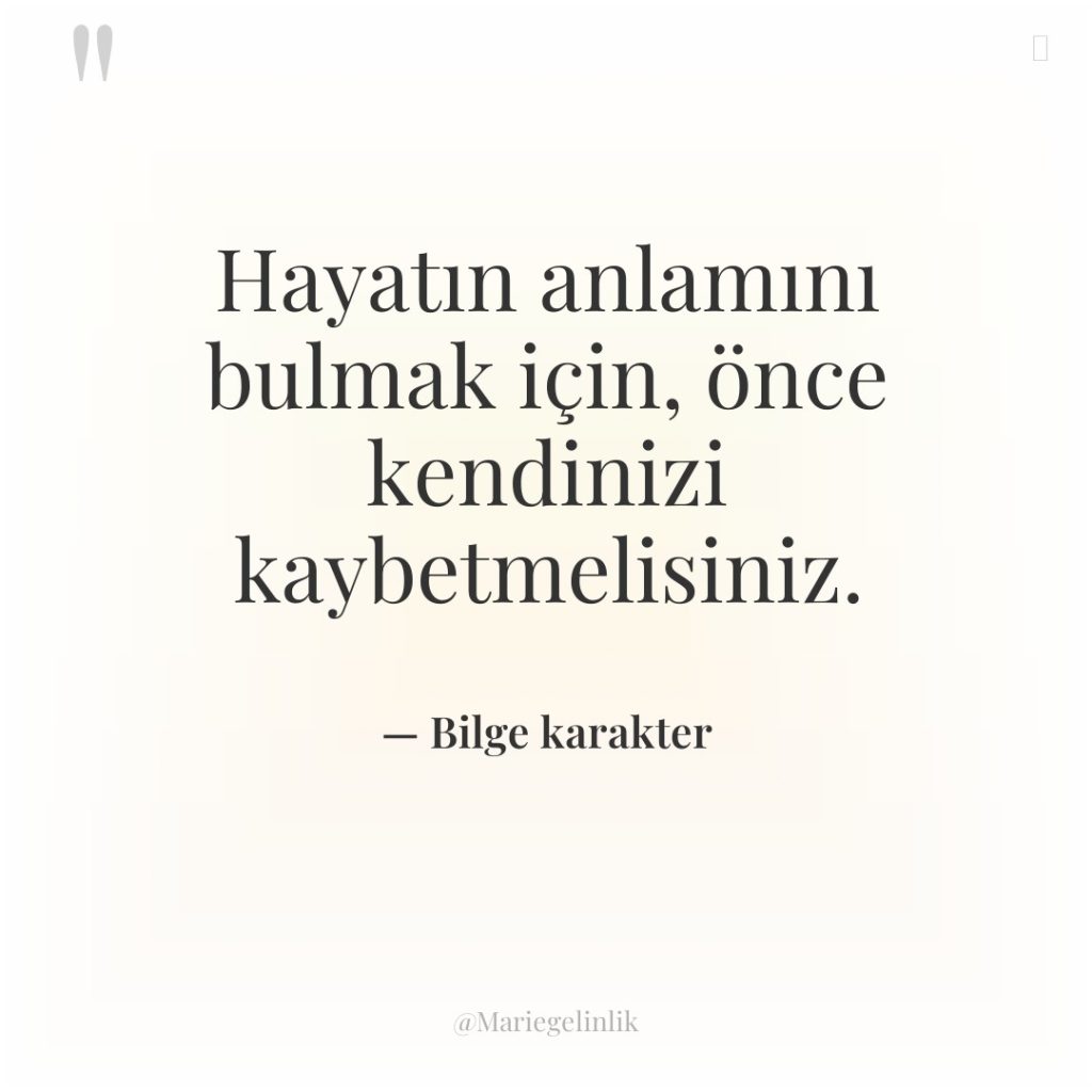 Hayatın anlamını bulmak için, önce kendinizi kaybetmelisiniz.