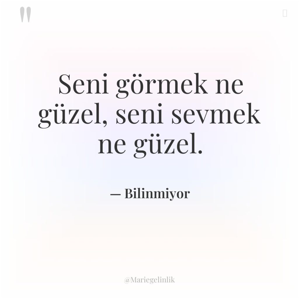 Seni görmek ne güzel, seni sevmek ne güzel.