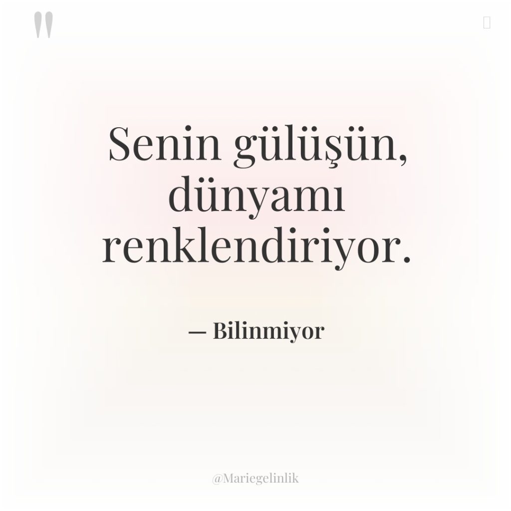 Senin gülüşün, dünyamı renklendiriyor.