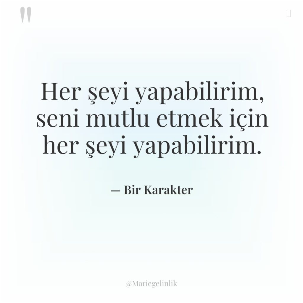 Her şeyi yapabilirim, seni mutlu etmek için her şeyi yapabilirim.