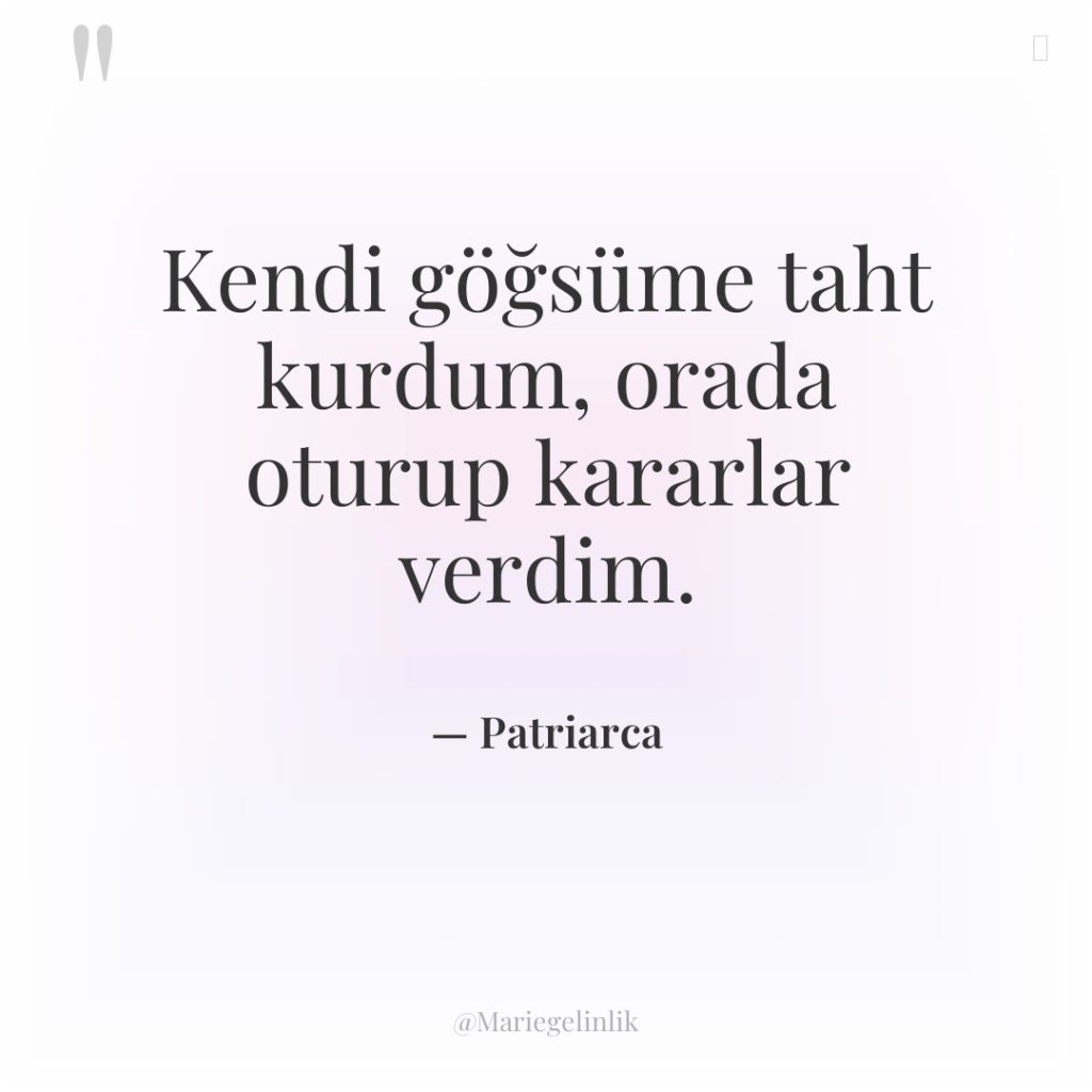 Kendi göğsüme taht kurdum, orada oturup kararlar verdim.