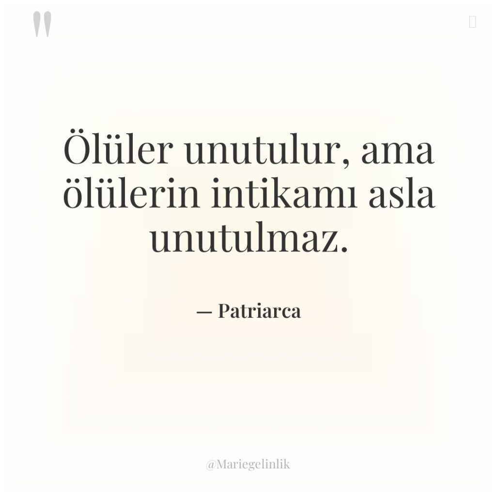 Ölüler unutulur, ama ölülerin intikamı asla unutulmaz.