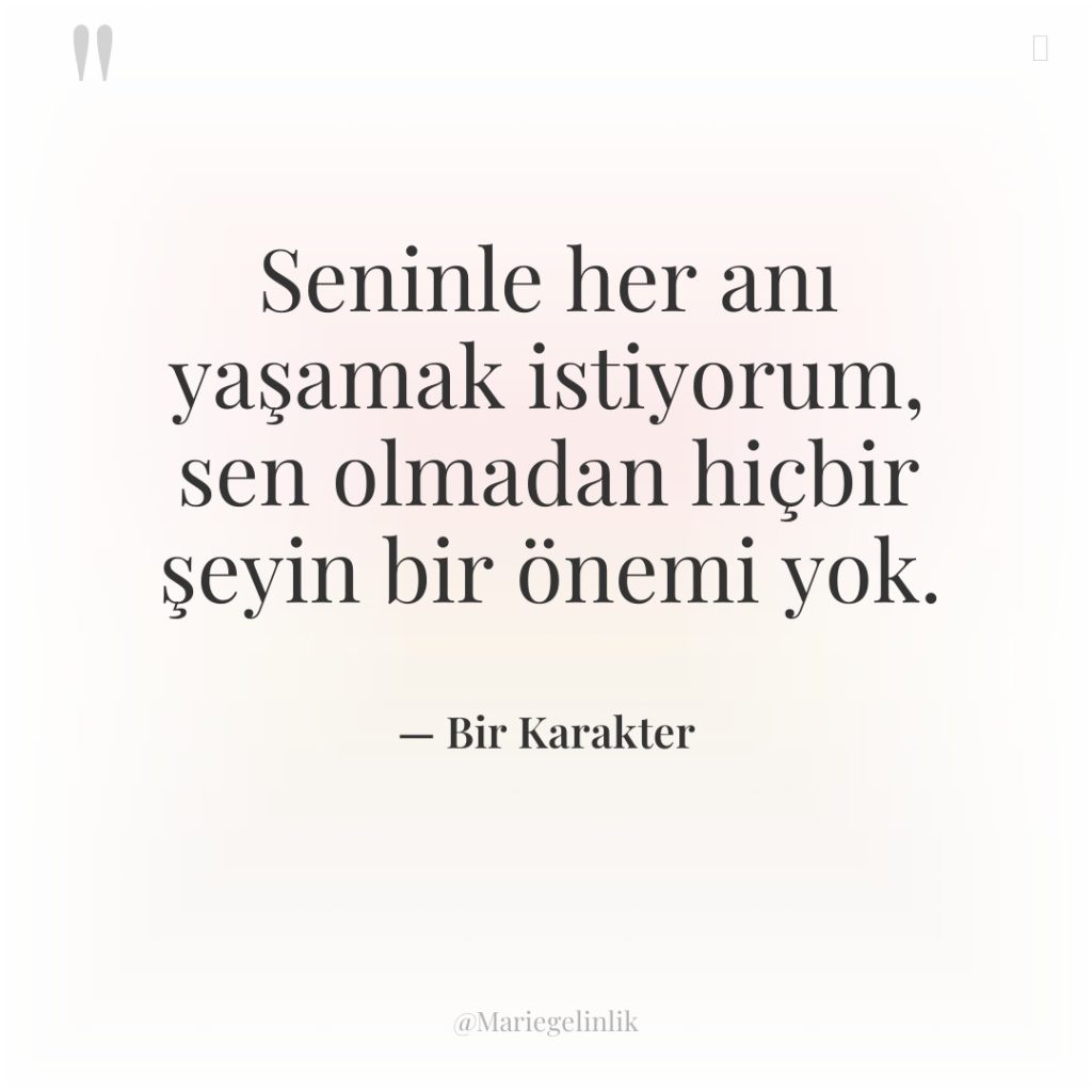 Seninle her anı yaşamak istiyorum, sen olmadan hiçbir şeyin bir…