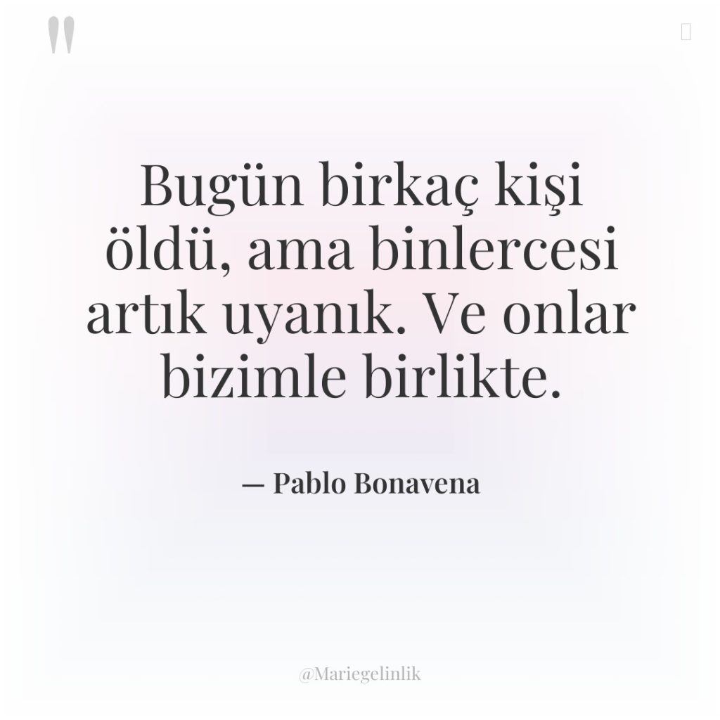 Bugün birkaç kişi öldü, ama binlercesi artık uyanık. Ve onlar…